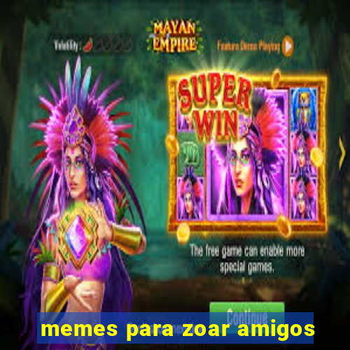 memes para zoar amigos